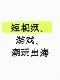 新机遇！短视频、游戏、潮玩出海